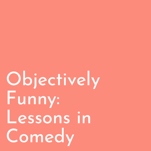Objectively Funny:  Lessons in Comedy